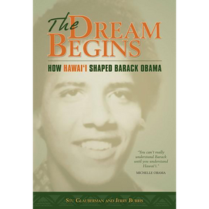 The Dream Begins: How Hawaii Shaped Barack Obama - FIRST EDITION