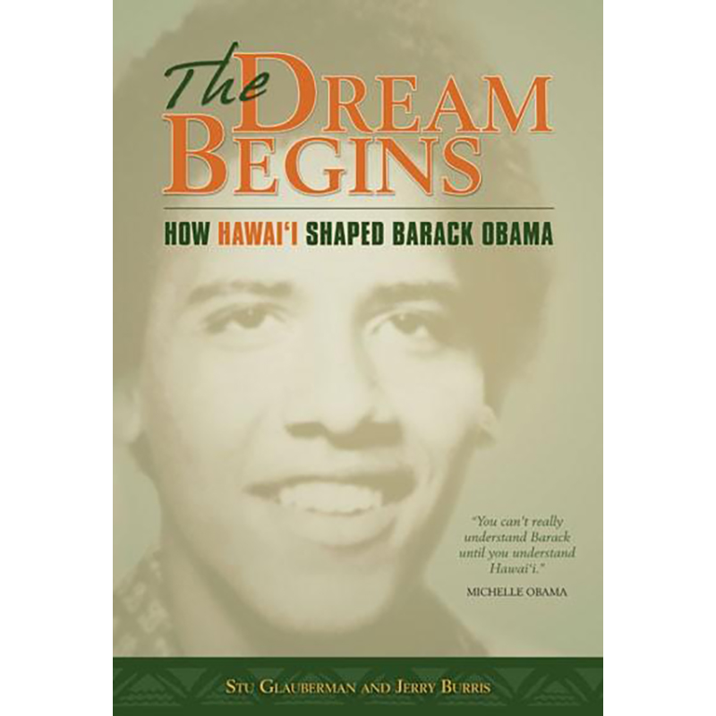 The Dream Begins: How Hawaii Shaped Barack Obama - REVISED EDITION