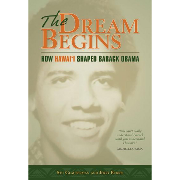 The Dream Begins: How Hawaii Shaped Barack Obama - REVISED EDITION
