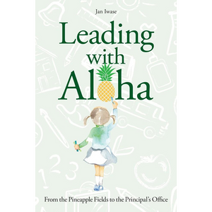 Leading with Aloha: From the Pineapple Fields to the Principal’s Office