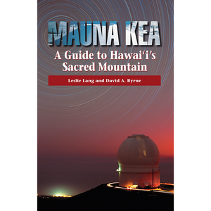 Mauna Kea, A Guide To Hawai'i's Sacred Mountain